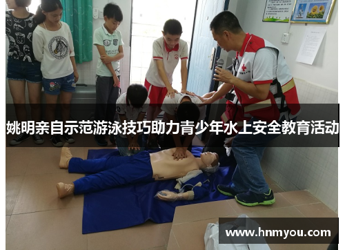 姚明亲自示范游泳技巧助力青少年水上安全教育活动